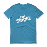 " I'M SINGLE " UNI-SEX, Short sleeve T-Shirt (!!! MORE THAN 6 COLORS AVAILABLE !!!!! )