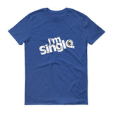 " I'M SINGLE " UNI-SEX, Short sleeve T-Shirt (!!! MORE THAN 6 COLORS AVAILABLE !!!!! )