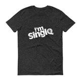 " I'M SINGLE " UNI-SEX, Short sleeve T-Shirt (!!! MORE THAN 6 COLORS AVAILABLE !!!!! )